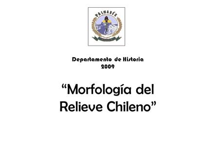 Departamento de Historia 2009 Morfología del Relieve Chileno.