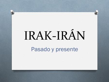IRAK-IRÁN Pasado y presente.