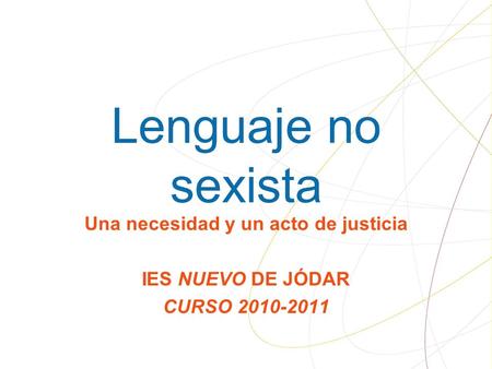 Lenguaje no sexista Una necesidad y un acto de justicia IES NUEVO DE JÓDAR CURSO 2010-2011.