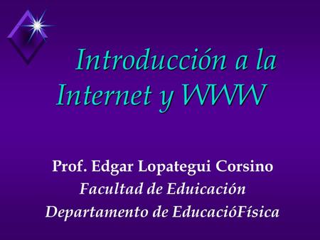 Introducción a la Internet y WWW Prof. Edgar Lopategui Corsino Facultad de Eduicación Departamento de EducacióFísica.