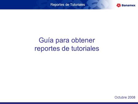 Reportes de Tutoriales Guía para obtener reportes de tutoriales Octubre 2008.