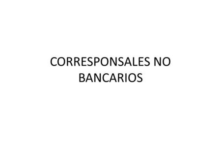 CORRESPONSALES NO BANCARIOS