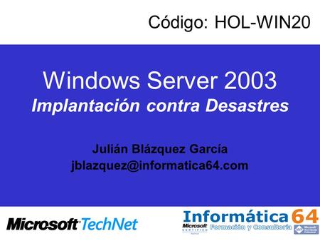 Windows Server 2003 Implantación contra Desastres Julián Blázquez García Código: HOL-WIN20.