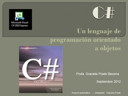 Un lenguaje de programación orientado a objetos Profa. Graciela Prado Becerra Septiembre 2012 Avance automático ----Interpreta: Graciela Prado.