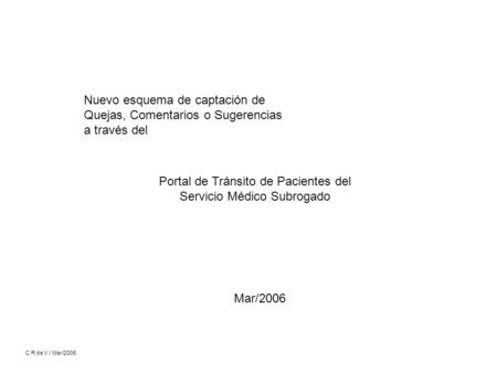 Nuevo esquema de captación de Quejas, Comentarios o Sugerencias a través del Portal de Tránsito de Pacientes del Servicio Médico Subrogado Mar/2006 C R.