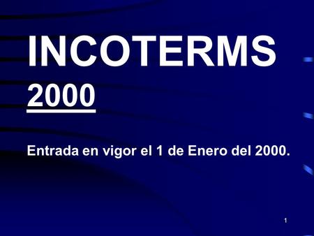 INCOTERMS 2000 Entrada en vigor el 1 de Enero del 2000.