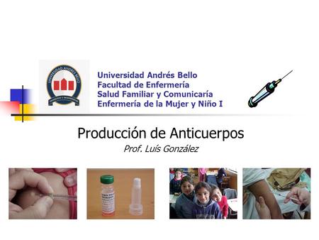 Universidad Andrés Bello Facultad de Enfermería Salud Familiar y Comunicaría Enfermería de la Mujer y Niño I Producción de Anticuerpos Prof. Luís González.