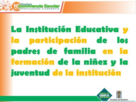 La Institución Educativa y la participación de los padres de familia en la formación de la niñez y la juventud de la institución.