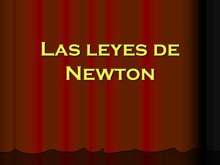 Las leyes de Newton Primera Ley de Newton o Ley de Inercia Inercia La Primera ley constituye de las variaciones de velocidad de los cuerpos e introduce.