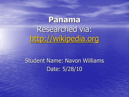 Panama Researched via:   Student Name: Navon Williams Date: 5/28/10.