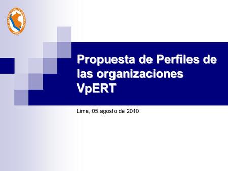 Propuesta de Perfiles de las organizaciones VpERT Lima, 05 agosto de 2010.