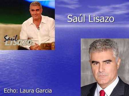 Saúl Lisazo Echo: Laura Garcia.
