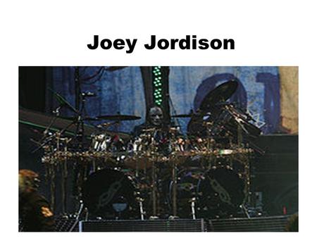 Joey Jordison. Fecha de nacimiento Nacio el 26 de abrile de.