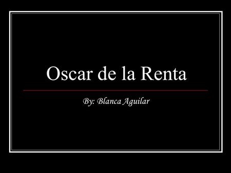 Oscar de la Renta By: Blanca Aguilar.