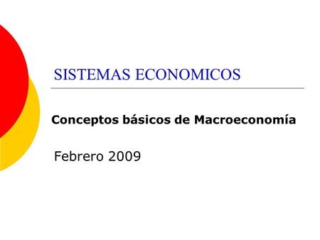 SISTEMAS ECONOMICOS Conceptos básicos de Macroeconomía Febrero 2009.