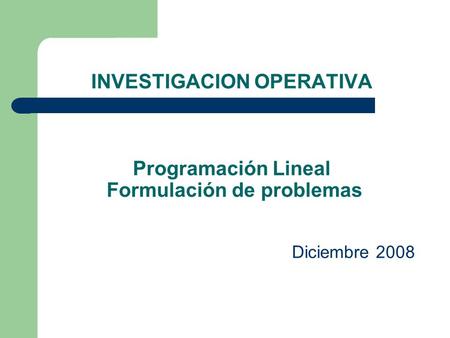 INVESTIGACION OPERATIVA Programación Lineal Formulación de problemas