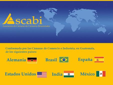 Conformada por las Cámaras de Comercio e Industria, en Guatemala, de los siguientes países: AlemaniaBrasil España Estados UnidosMéxico India.