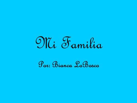 Mi Familia Por: Bianca LoBosco.