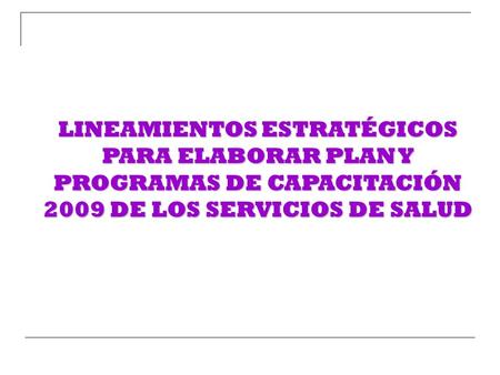 LINEAMIENTOS ESTRATÉGICOS PARA ELABORAR PLAN Y PROGRAMAS DE CAPACITACIÓN 2009 DE LOS SERVICIOS DE SALUD.