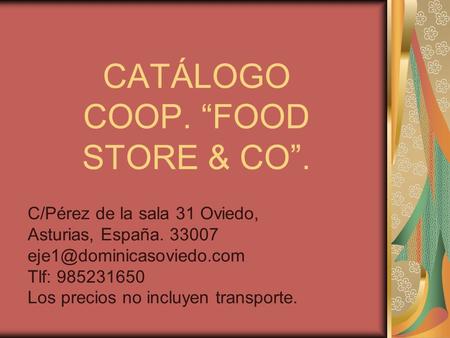 CATÁLOGO COOP. FOOD STORE & CO. C/Pérez de la sala 31 Oviedo, Asturias, España. 33007 Tlf: 985231650 Los precios no incluyen transporte.
