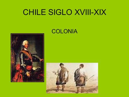 CHILE SIGLO XVIII-XIX COLONIA.
