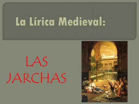 La Lírica Medieval: LAS JARCHAS.