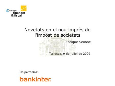 Novetats en el nou imprès de limpost de societats Terrassa, 9 de juliol de 2009 Ho patrocina: Enrique Seoane.