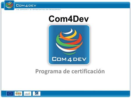 Com4Dev Programa de certificación. Programa de certificación para Centros de Capacitación Para ser un Centro de Capacitación certificado, es necesario.