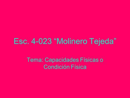 Esc. 4-023 Molinero Tejeda Tema: Capacidades Físicas o Condición Física.