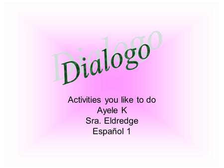 Activities you like to do Ayele K Sra. Eldredge Español 1.