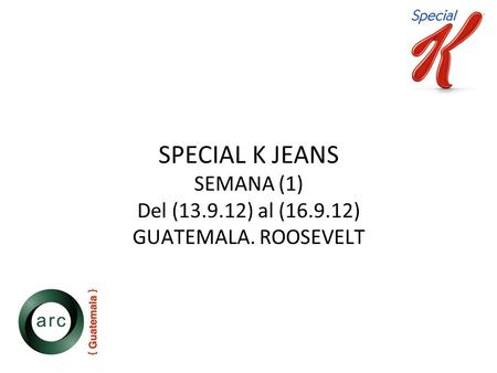 SPECIAL K JEANS SEMANA (1) Del (13.9.12) al (16.9.12) GUATEMALA. ROOSEVELT.