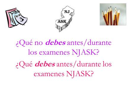 ¿Qué no debes antes/durante los examenes NJASK? ¿Qué debes antes/durante los examenes NJASK?