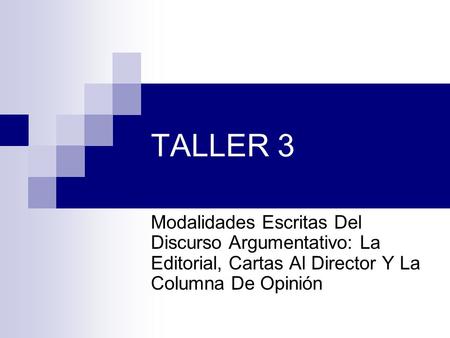 TALLER 3 Modalidades Escritas Del Discurso Argumentativo: La Editorial, Cartas Al Director Y La Columna De Opinión.
