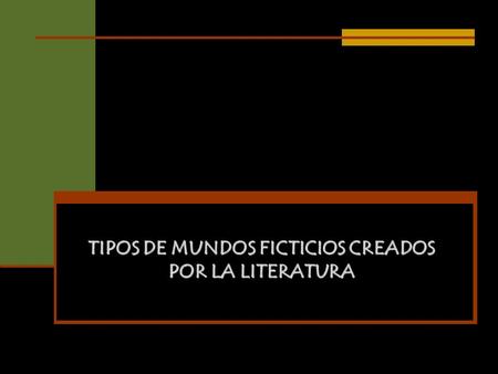 TIPOS DE MUNDOS FICTICIOS CREADOS POR LA LITERATURA