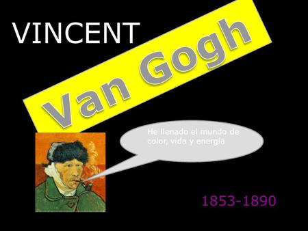 VINCENT Van Gogh He llenado el mundo de color, vida y energía 1853-1890.
