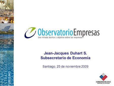 Jean-Jacques Duhart S. Subsecretario de Economía Santiago, 25 de noviembre 2009.