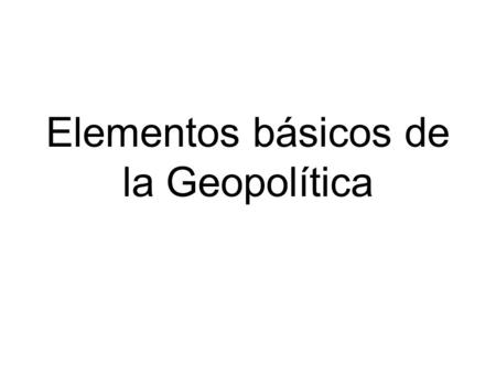 Elementos básicos de la Geopolítica