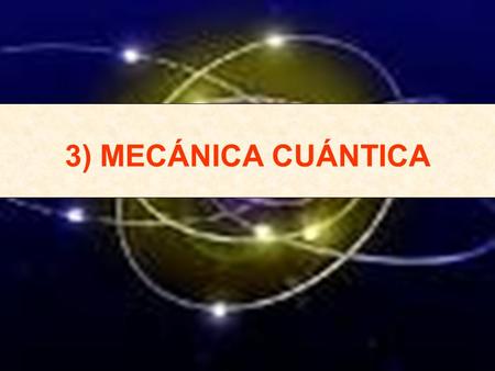 3) MECÁNICA CUÁNTICA.