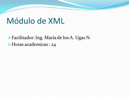 Módulo de XML Facilitador: Ing. María de los A. Ugas N.