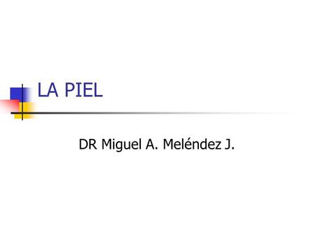 LA PIEL DR Miguel A. Meléndez J..
