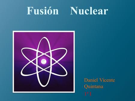 Fusión Nuclear Daniel Vicente Quintana 1º I.