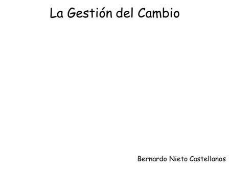 La Gestión del Cambio Bernardo Nieto Castellanos.