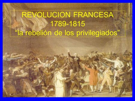 REVOLUCION FRANCESA “la rebelión de los privilegiados”