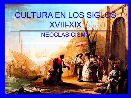 CULTURA EN LOS SIGLOS XVIII-XIX
