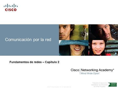 © 2007 Cisco Systems, Inc. All rights reserved. Traducido en apoyo a la capacitación de Instructores de la Red Proydesa Comunicación por la red Fundamentos.