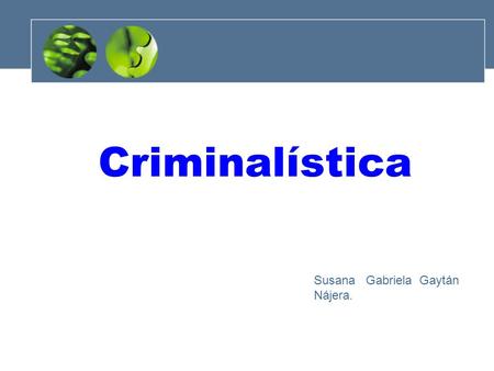 Criminalística Susana Gabriela Gaytán Nájera..