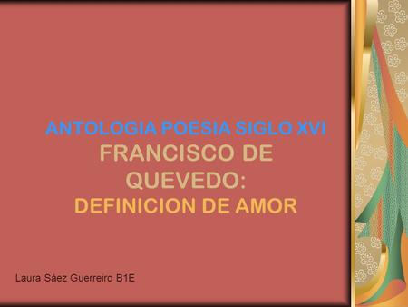 ANTOLOGIA POESIA SIGLO XVI FRANCISCO DE QUEVEDO: DEFINICION DE AMOR