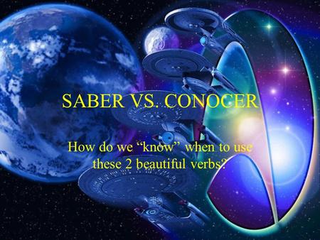 SABER VS. CONOCER How do we know when to use these 2 beautiful verbs?