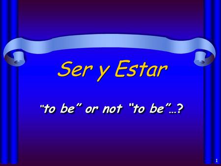 1 Ser y Estar to be or not to be…? to be or not to be…?