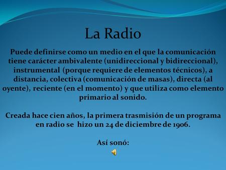 La Radio Puede definirse como un medio en el que la comunicación tiene carácter ambivalente (unidireccional y bidireccional), instrumental (porque requiere.